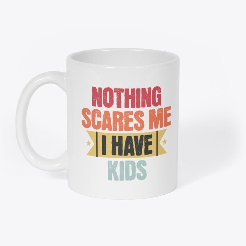 Nothing scares me - I have kids