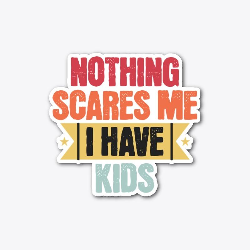 Nothing scares me - I have kids