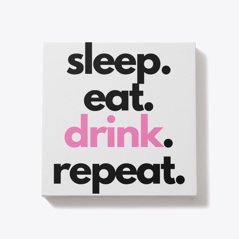 sleep. eat. drink. repeat. 