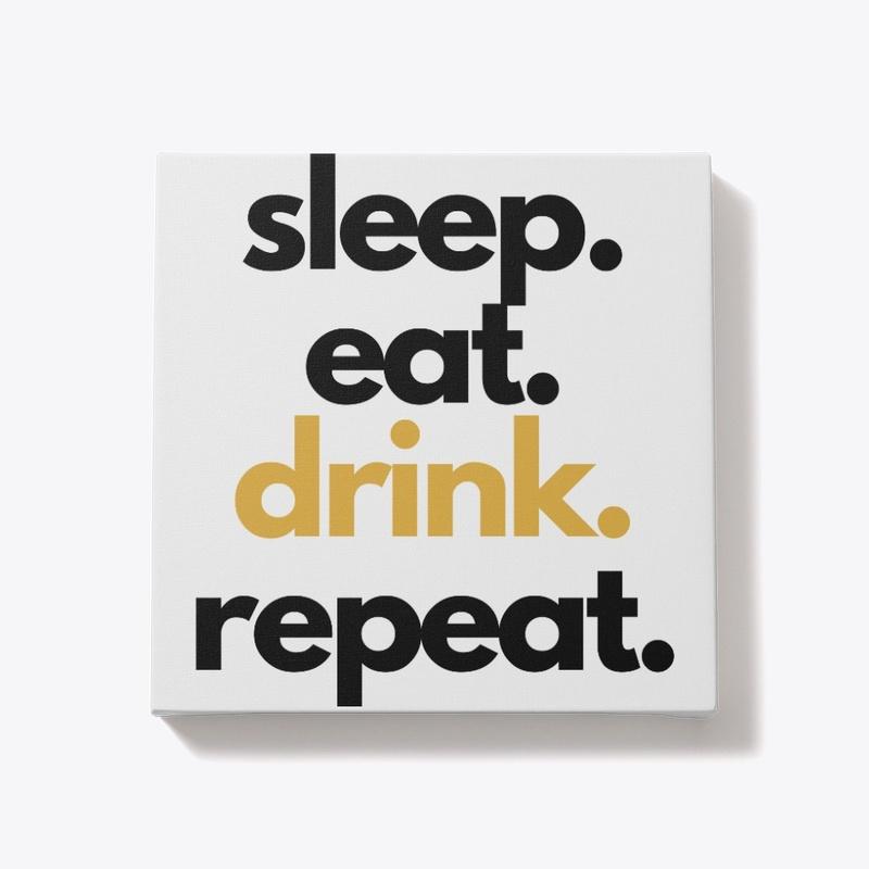 sleep. eat. drink. repeat.