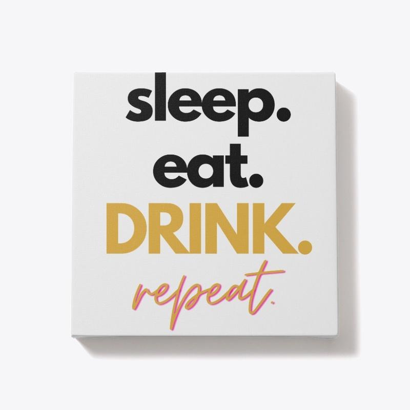 sleep. eat. drink. repeat.